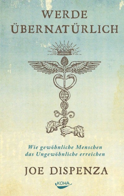 Werde übernatürlich: Wie gewöhnliche Menschen das Ungewöhnliche erreichen - Joe Dispenza