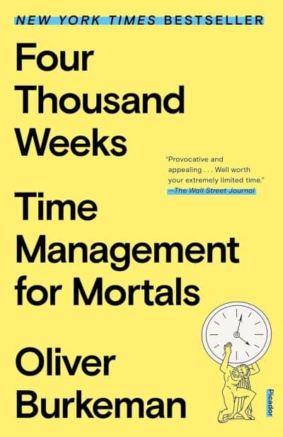 Four Thousand Weeks: Time Management for Mortals - Oliver Burkeman