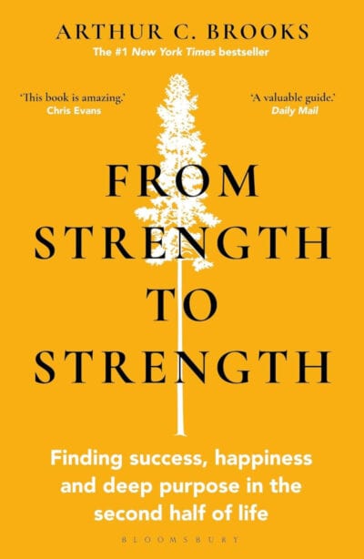 From Strength to Strength: Finding Success, Happiness and Deep Purpose in the Second Half of Life - Arthur C. Brooks